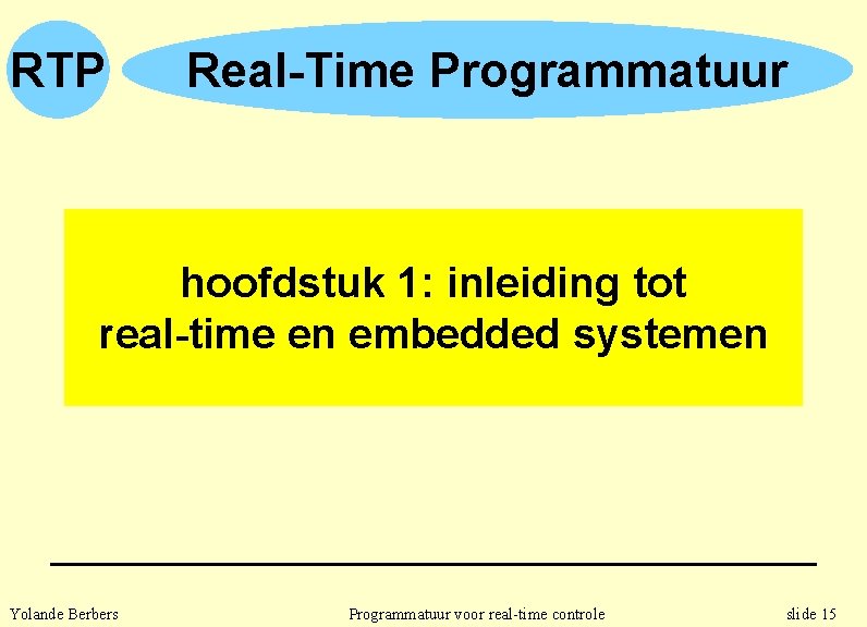 RTP Real-Time Programmatuur hoofdstuk 1: inleiding tot real-time en embedded systemen Yolande Berbers Programmatuur