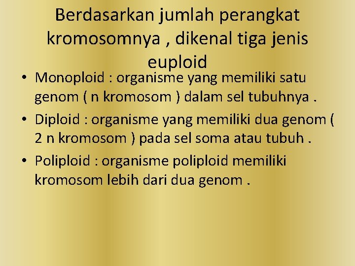 Berdasarkan jumlah perangkat kromosomnya , dikenal tiga jenis euploid • Monoploid : organisme yang