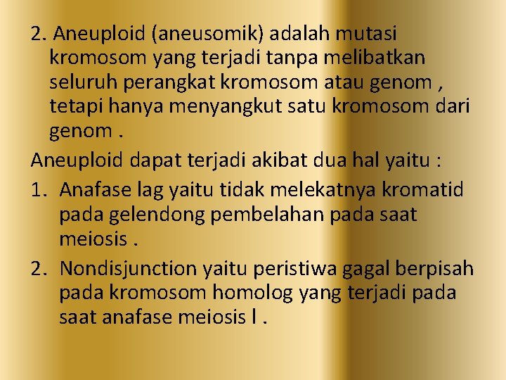 2. Aneuploid (aneusomik) adalah mutasi kromosom yang terjadi tanpa melibatkan seluruh perangkat kromosom atau