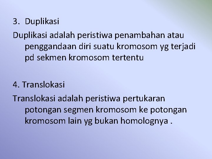 3. Duplikasi adalah peristiwa penambahan atau penggandaan diri suatu kromosom yg terjadi pd sekmen