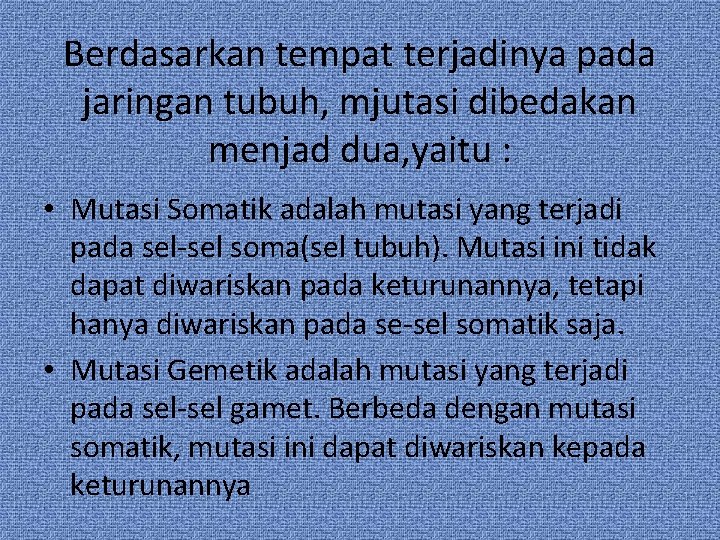 Berdasarkan tempat terjadinya pada jaringan tubuh, mjutasi dibedakan menjad dua, yaitu : • Mutasi