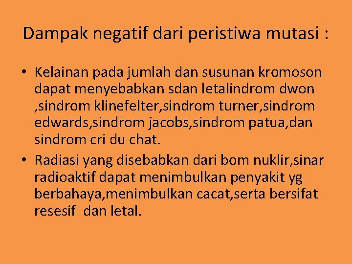 Dampak negatif dari peristiwa mutasi : • Kelainan pada jumlah dan susunan kromoson dapat