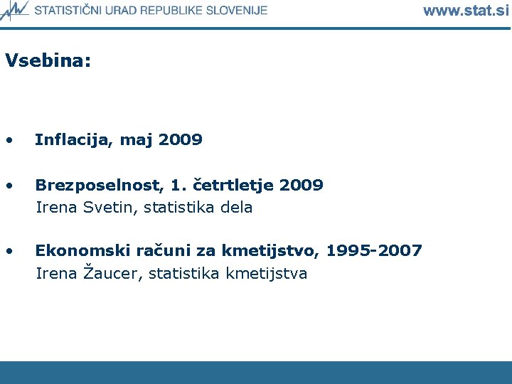 Vsebina: • Inflacija, maj 2009 • Brezposelnost, 1. četrtletje 2009 Irena Svetin, statistika dela