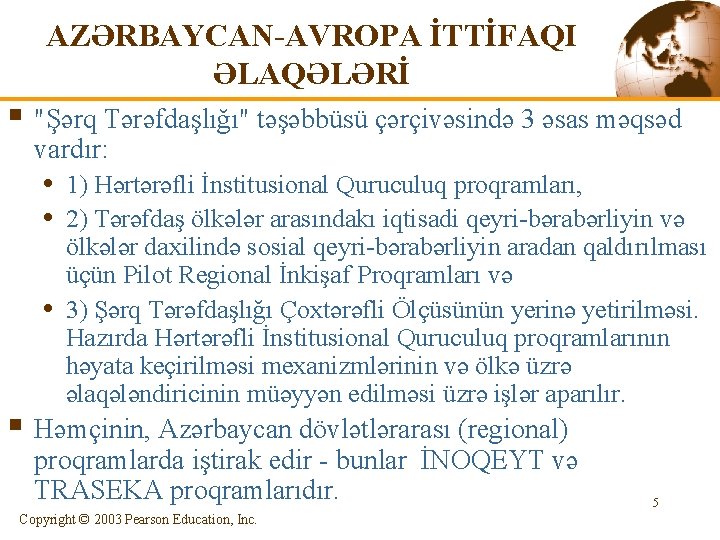 AZƏRBAYCAN-AVROPA İTTİFAQI ƏLAQƏLƏRİ § "Şərq Tərəfdaşlığı" təşəbbüsü çərçivəsində 3 əsas məqsəd vardır: • 1)