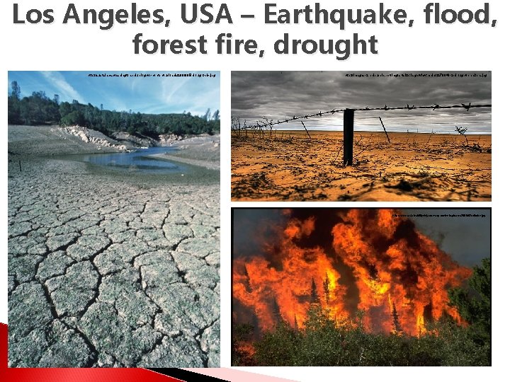 Los Angeles, USA – Earthquake, flood, forest fire, drought http: //sustain. cs. washington. edu/blog/wp-content/uploads/2009/05/drought-pix.