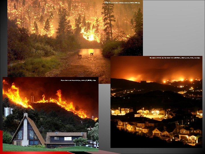 http: // www. helibuilder. net/Pictures/Montana%20 Wild%20 Fire. jpg http: //upload. wikimedia. org/wikipedia/commons/d/d 6/Wildfire_California_Santa_Clarita_(square). jpg