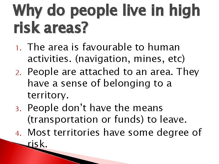 Why do people live in high risk areas? 1. 2. 3. 4. The area