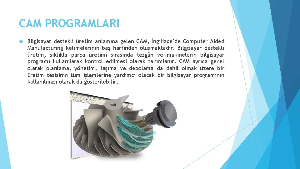 CAM PROGRAMLARI Bilgisayar destekli üretim anlamına gelen CAM, İngilizce’de Computer Aided Manufacturing kelimelerinin baş