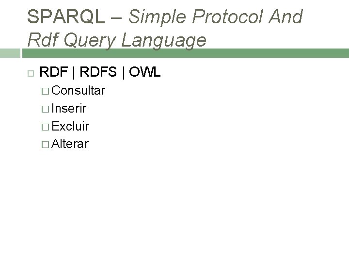 SPARQL – Simple Protocol And Rdf Query Language RDF | RDFS | OWL �