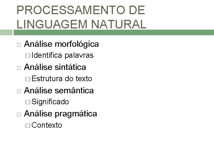 PROCESSAMENTO DE LINGUAGEM NATURAL Análise morfológica � Identifica Análise sintática � Estrutura palavras do