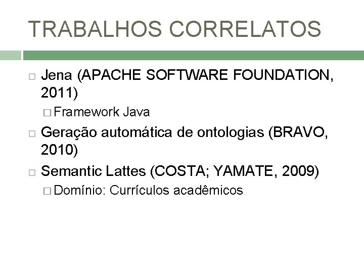 TRABALHOS CORRELATOS Jena (APACHE SOFTWARE FOUNDATION, 2011) � Framework Java Geração automática de ontologias
