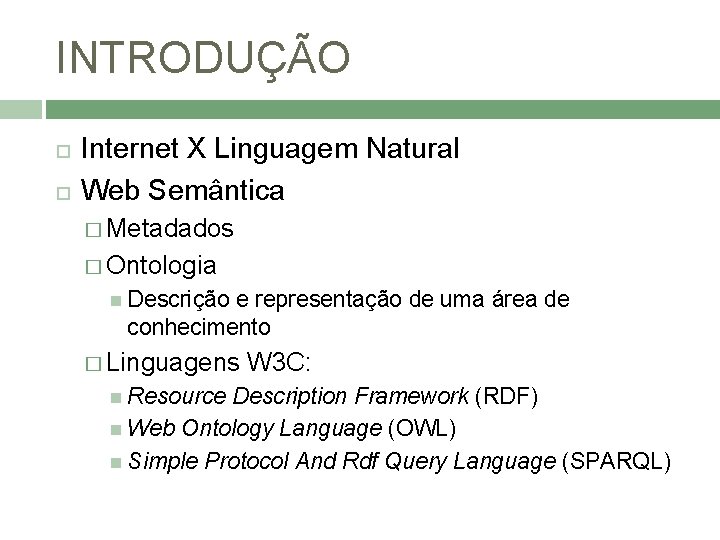 INTRODUÇÃO Internet X Linguagem Natural Web Semântica � Metadados � Ontologia Descrição e representação