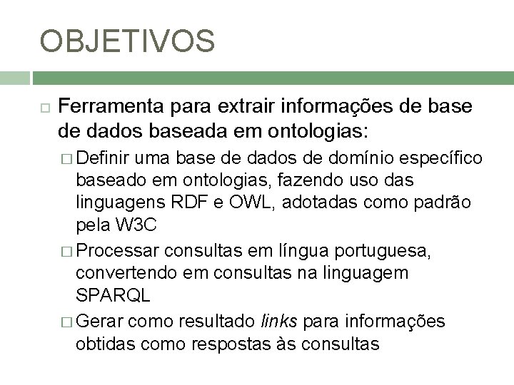 OBJETIVOS Ferramenta para extrair informações de base de dados baseada em ontologias: � Definir