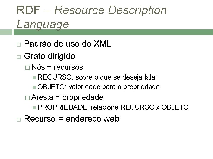 RDF – Resource Description Language Padrão de uso do XML Grafo dirigido � Nós