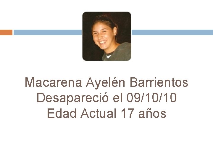 Macarena Ayelén Barrientos Desapareció el 09/10/10 Edad Actual 17 años 