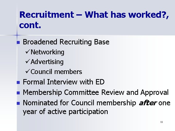 Recruitment – What has worked? , cont. n Broadened Recruiting Base üNetworking üAdvertising üCouncil