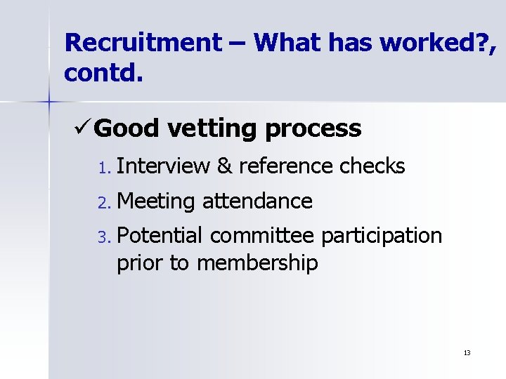 Recruitment – What has worked? , contd. ü Good vetting process 1. Interview &