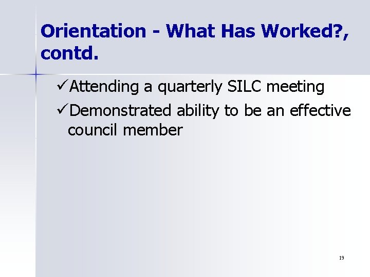 Orientation - What Has Worked? , contd. üAttending a quarterly SILC meeting üDemonstrated ability
