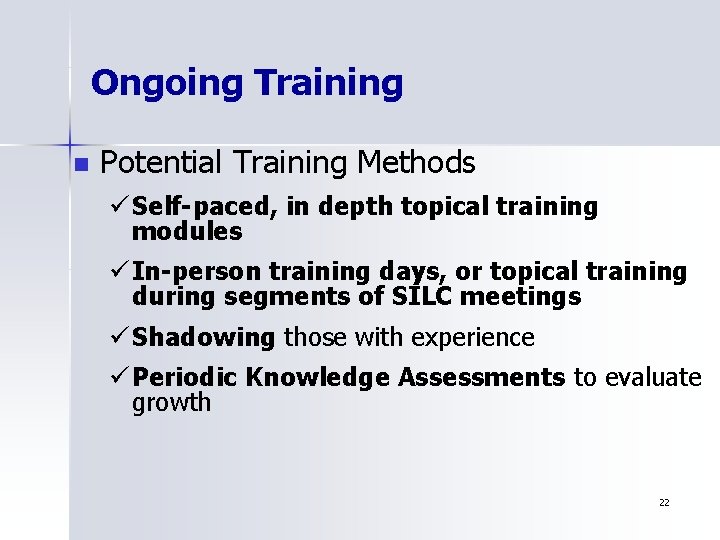 Ongoing Training n Potential Training Methods ü Self-paced, in depth topical training modules ü