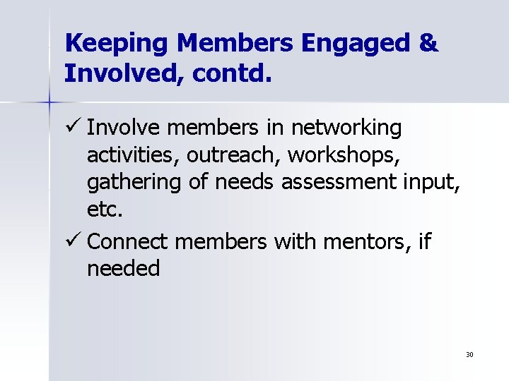 Keeping Members Engaged & Involved, contd. ü Involve members in networking activities, outreach, workshops,