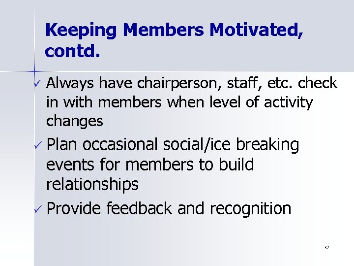 Keeping Members Motivated, contd. ü Always have chairperson, staff, etc. check in with members