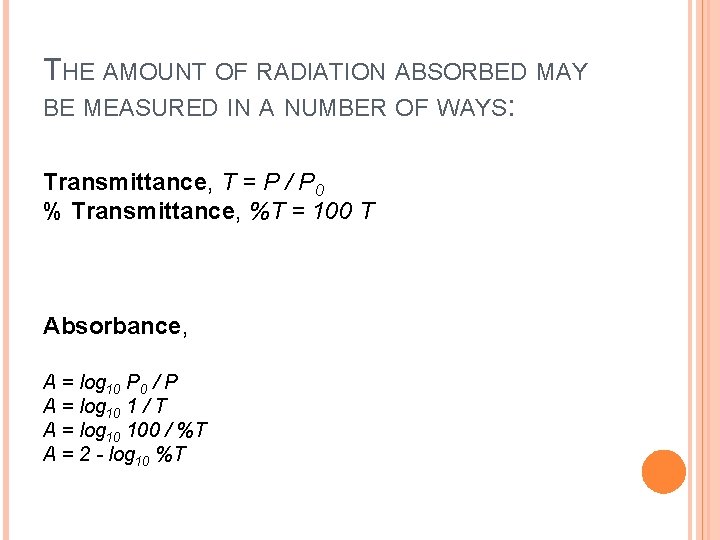 THE AMOUNT OF RADIATION ABSORBED MAY BE MEASURED IN A NUMBER OF WAYS: Transmittance,