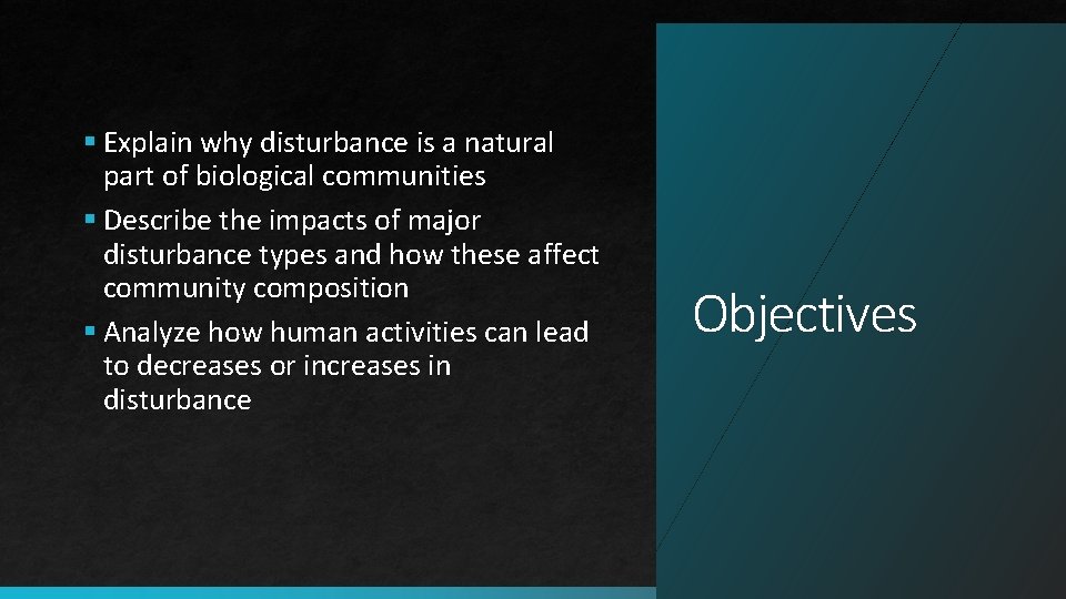 § Explain why disturbance is a natural part of biological communities § Describe the § Explain why disturbance is a natural part of biological communities § Describe the