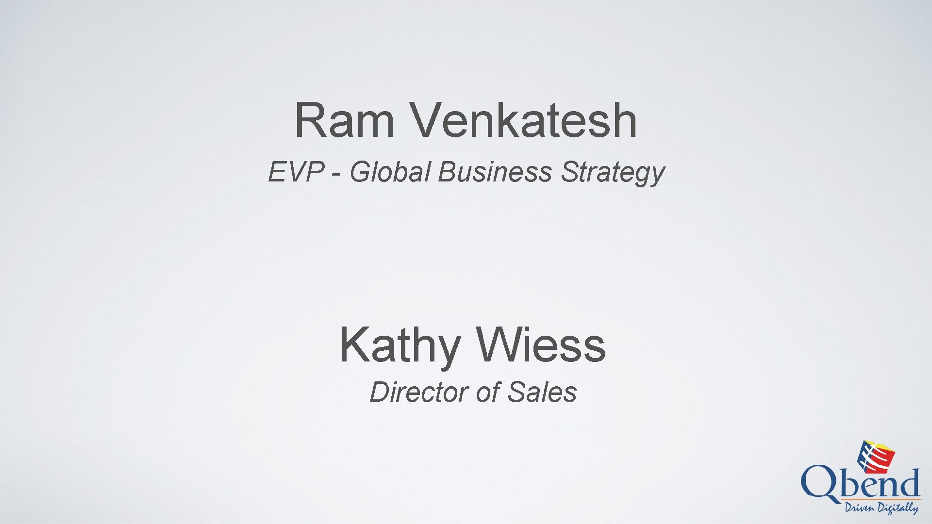 Ram Venkatesh EVP - Global Business Strategy Kathy Wiess Director of Sales 
