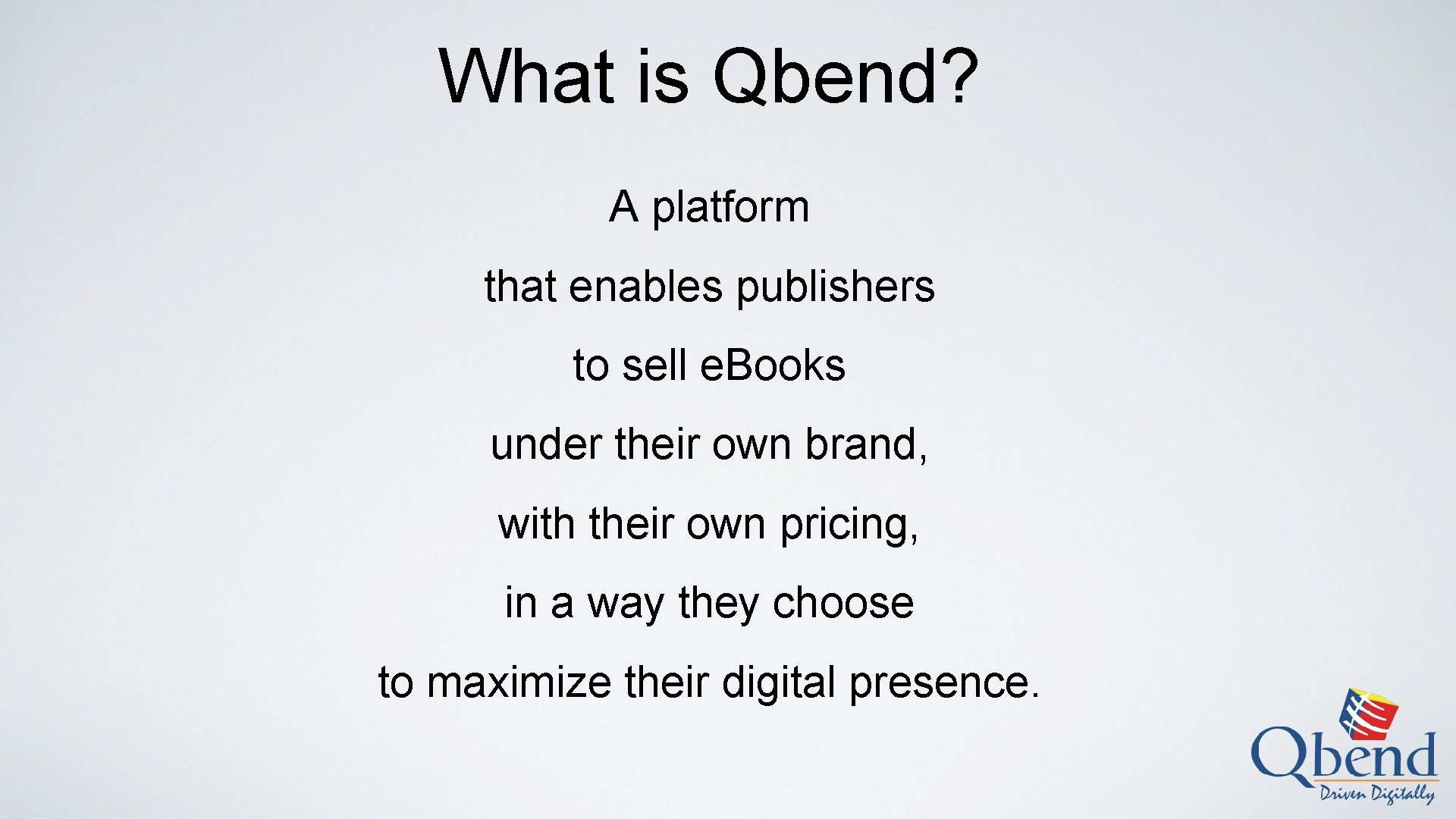 What is Qbend? A platform that enables publishers to sell e. Books under their