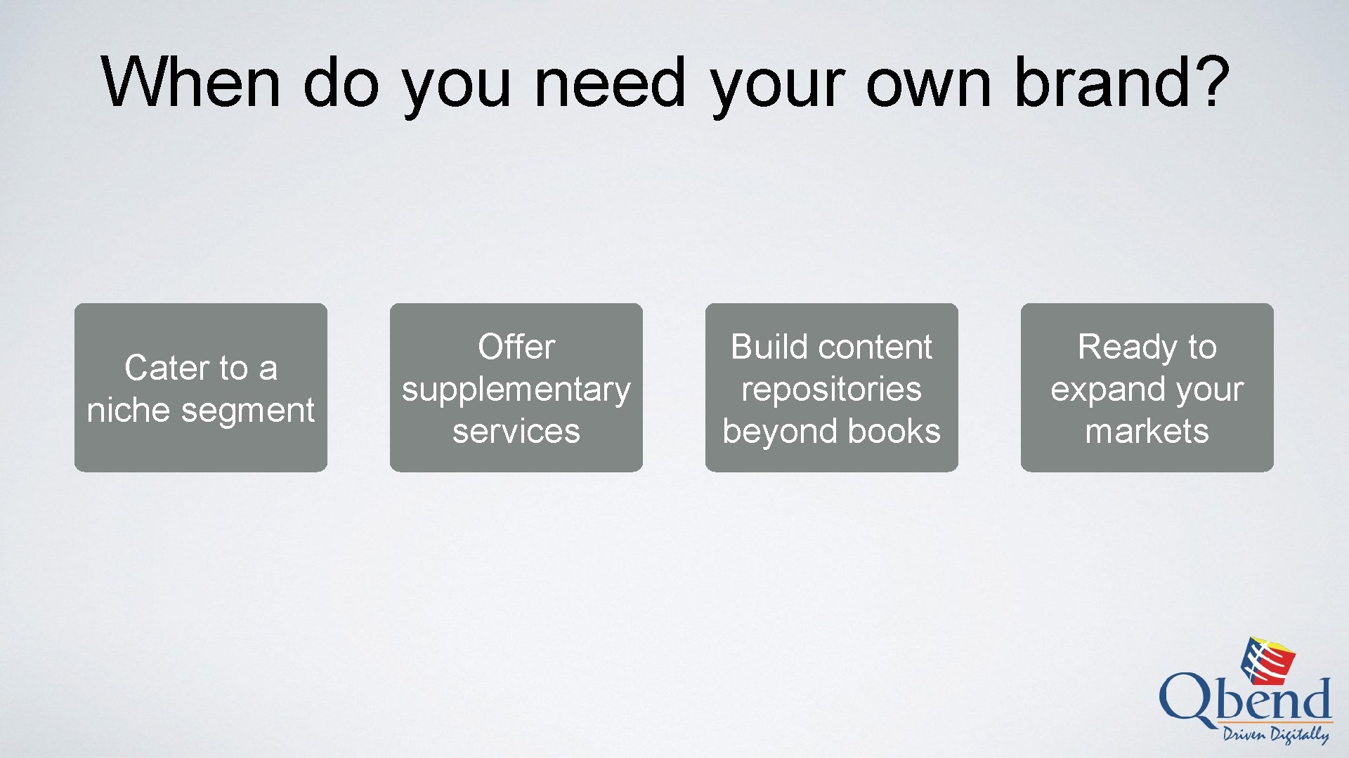 When do you need your own brand? Cater to a niche segment Offer supplementary