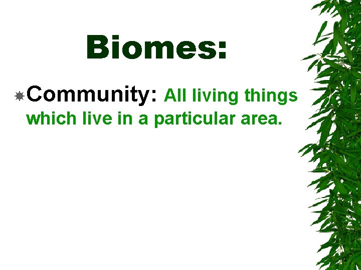 Biomes: Community: All living things which live in a particular area. 