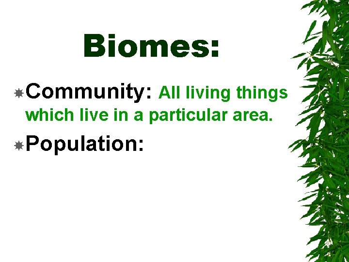 Biomes: Community: All living things which live in a particular area. Population: 