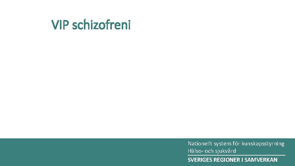 VIP schizofreni Nationellt system för kunskapsstyrning Hälsooch sjukvård ________________ SVERIGES REGIONER I SAMVERKAN 
