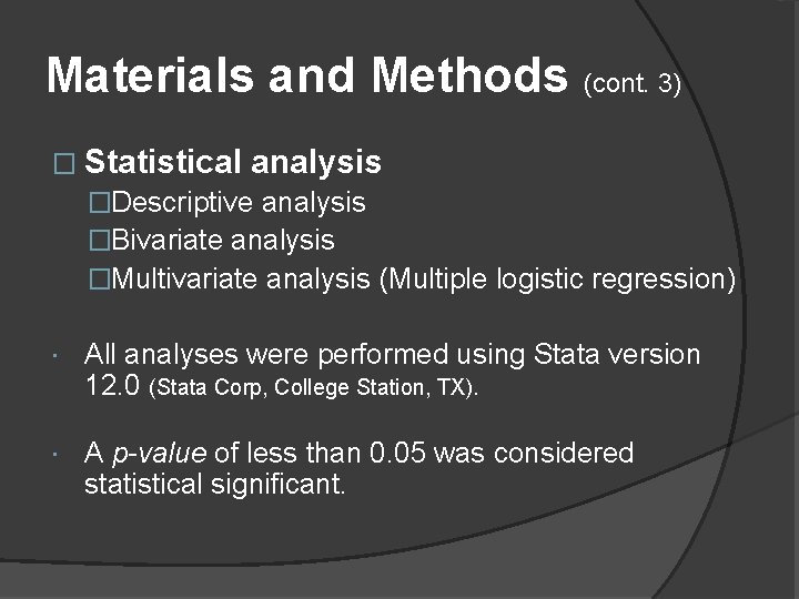 Materials and Methods (cont. 3) � Statistical analysis �Descriptive analysis �Bivariate analysis �Multivariate analysis