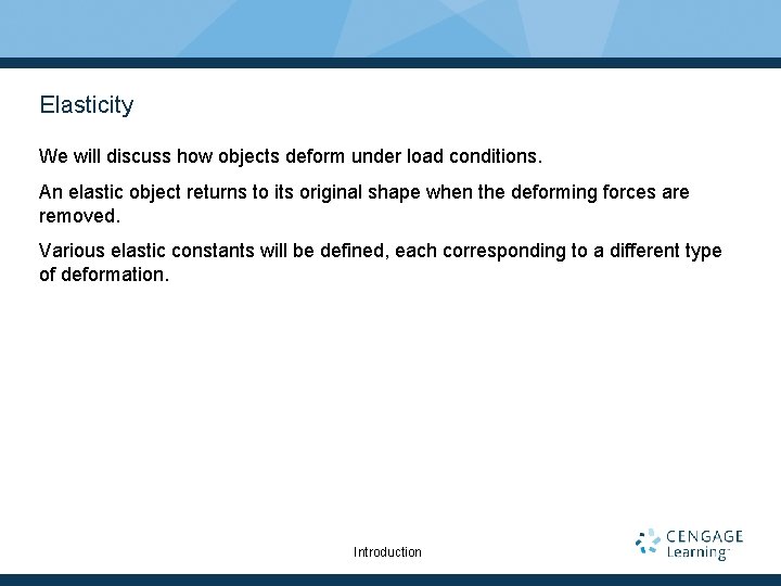 Elasticity We will discuss how objects deform under load conditions. An elastic object returns Elasticity We will discuss how objects deform under load conditions. An elastic object returns