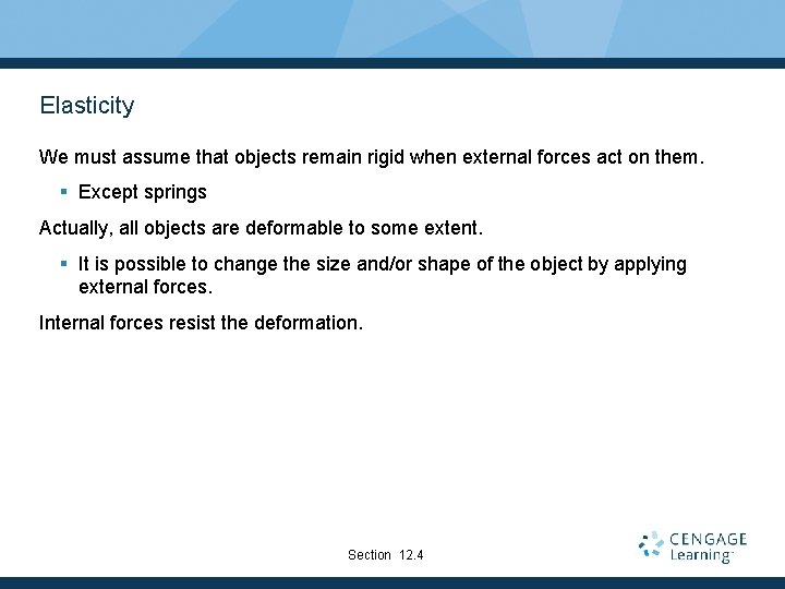 Elasticity We must assume that objects remain rigid when external forces act on them. Elasticity We must assume that objects remain rigid when external forces act on them.