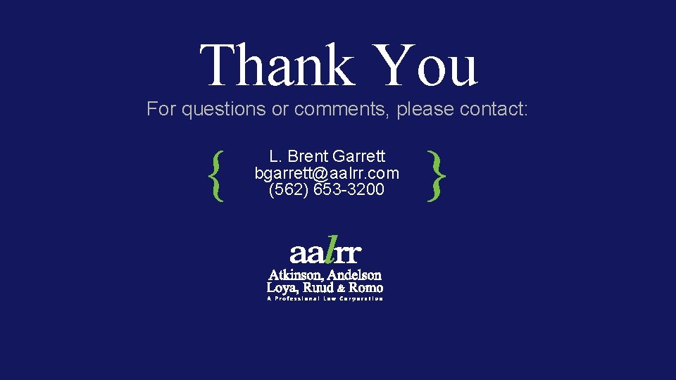 Thank You For questions or comments, please contact: L. Brent Garrett bgarrett@aalrr. com (562)