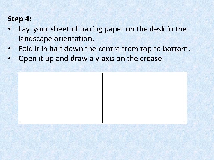 Step 4: • Lay your sheet of baking paper on the desk in the