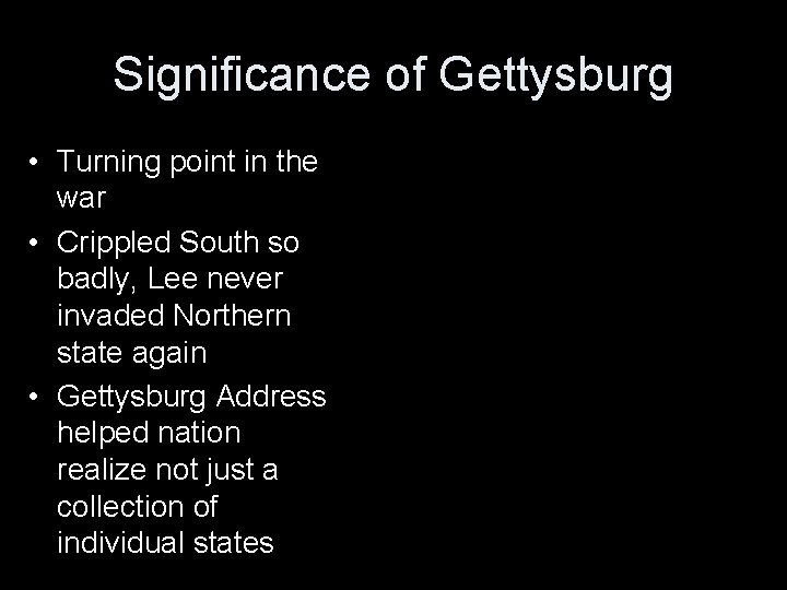 Significance of Gettysburg • Turning point in the war • Crippled South so badly,