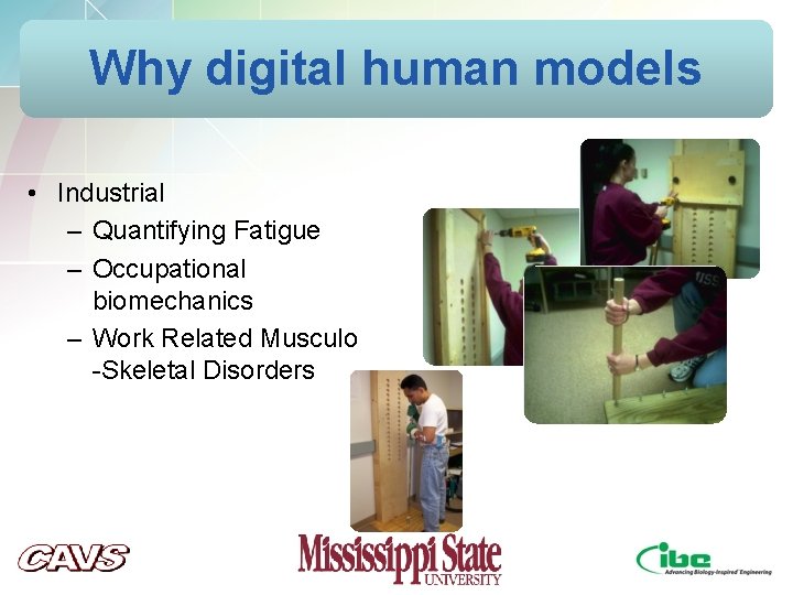 Why digital human models • Industrial – Quantifying Fatigue – Occupational biomechanics – Work Why digital human models • Industrial – Quantifying Fatigue – Occupational biomechanics – Work