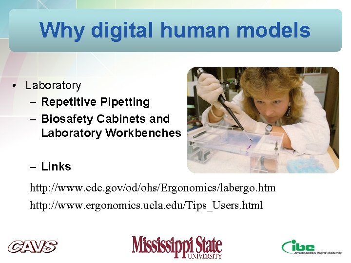 Why digital human models • Laboratory – Repetitive Pipetting – Biosafety Cabinets and Laboratory Why digital human models • Laboratory – Repetitive Pipetting – Biosafety Cabinets and Laboratory