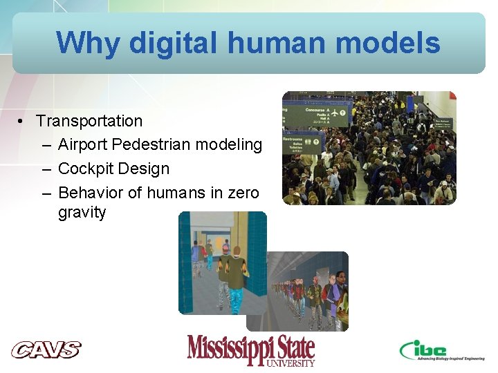 Why digital human models • Transportation – Airport Pedestrian modeling – Cockpit Design – Why digital human models • Transportation – Airport Pedestrian modeling – Cockpit Design –