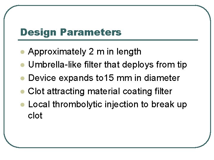 Design Parameters l l l Approximately 2 m in length Umbrella-like filter that deploys