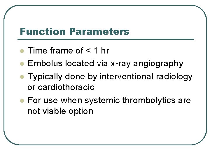 Function Parameters l l Time frame of < 1 hr Embolus located via x-ray