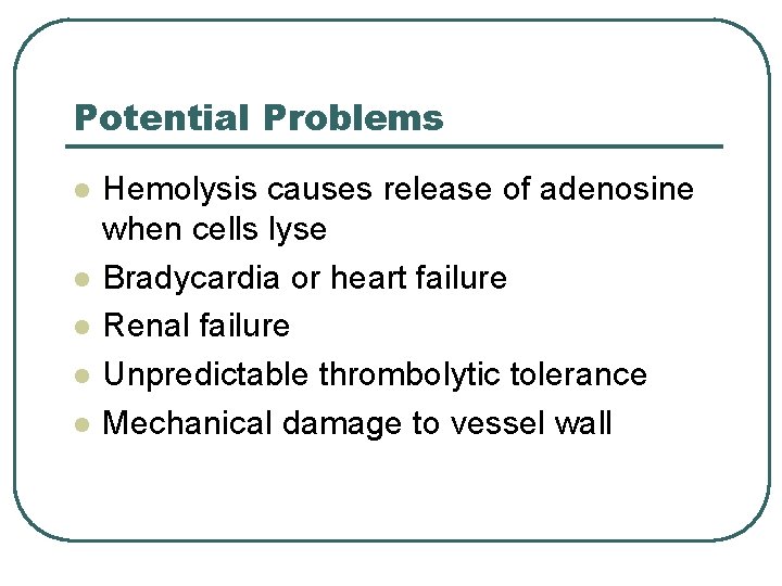 Potential Problems l l l Hemolysis causes release of adenosine when cells lyse Bradycardia