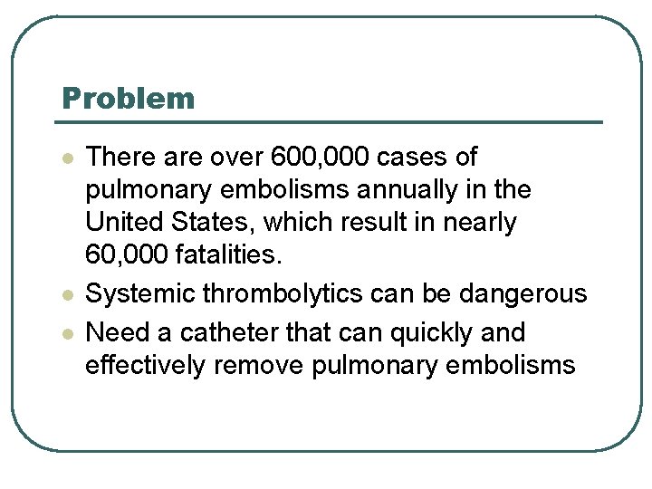 Problem l l l There are over 600, 000 cases of pulmonary embolisms annually
