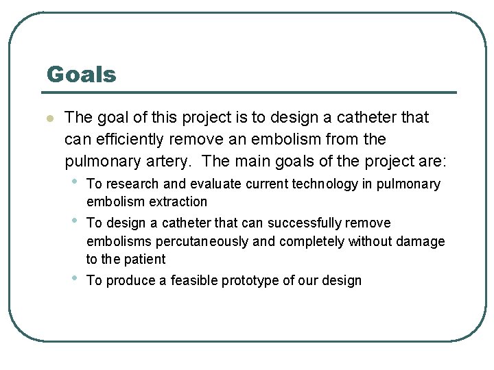 Goals l The goal of this project is to design a catheter that can