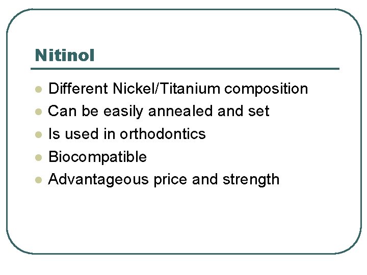 Nitinol l l Different Nickel/Titanium composition Can be easily annealed and set Is used