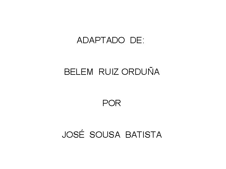 ADAPTADO DE: BELEM RUIZ ORDUÑA POR JOSÉ SOUSA BATISTA 