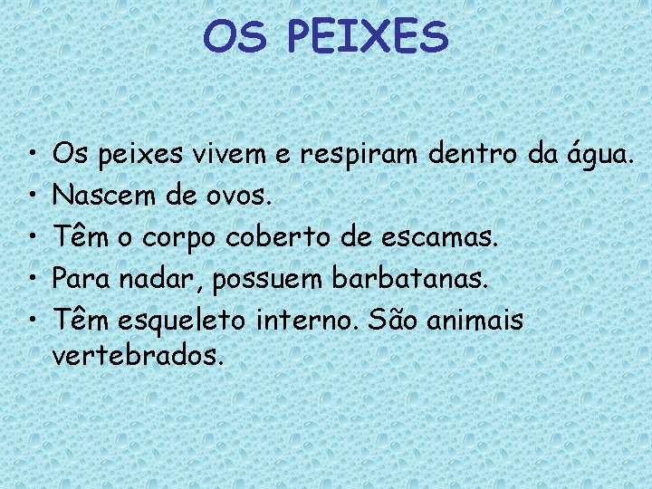 OS PEIXES • • • Os peixes vivem e respiram dentro da água. Nascem